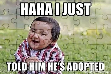 haha i just told him hes adopted jigsaw puzzle